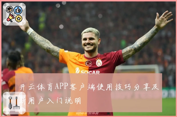 开云体育APP客户端使用技巧分享及新用户入门说明