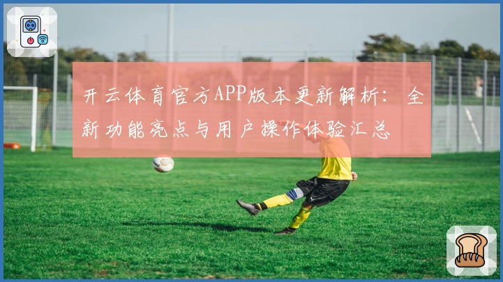 开云体育官方APP版本更新解析：全新功能亮点与用户操作体验汇总