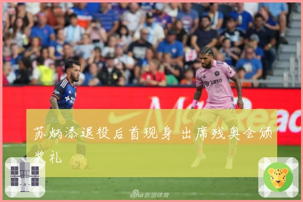 苏炳添退役后首现身 出席残奥会颁奖礼